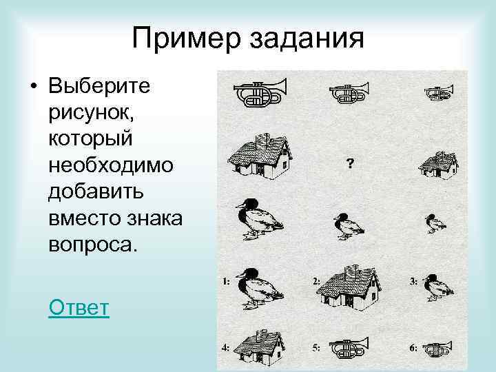 Пример задания • Выберите рисунок, который необходимо добавить вместо знака вопроса. Ответ 