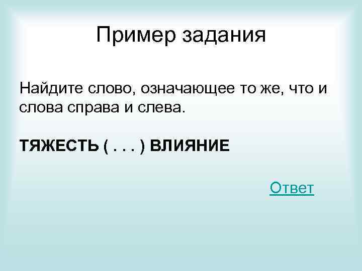 Пример задания Найдите слово, означающее то же, что и слова справа и слева. ТЯЖЕСТЬ