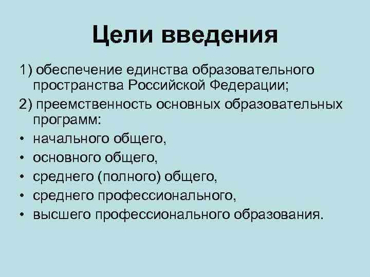 Цели введения 1) обеспечение единства образовательного пространства Российской Федерации; 2) преемственность основных образовательных программ: