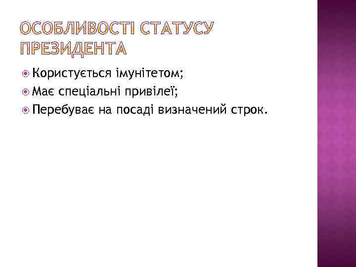  Користується імунітетом; Має спеціальні привілеї; Перебуває на посаді визначений строк. 