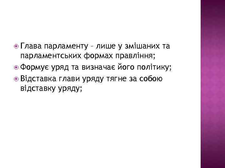 Глава парламенту – лише у змішаних та парламентських формах правління; Формує уряд та