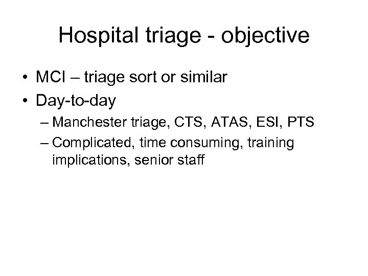 Hospital triage - objective • MCI – triage sort or similar • Day-to-day –