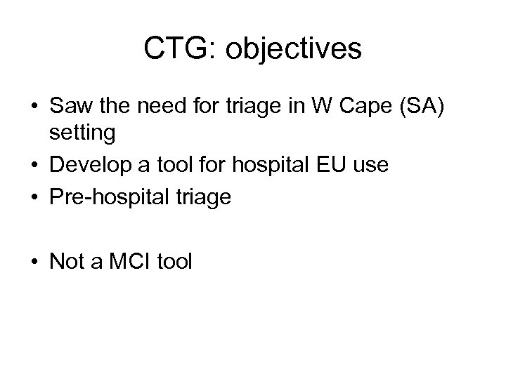 CTG: objectives • Saw the need for triage in W Cape (SA) setting •