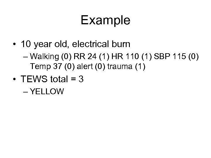 Example • 10 year old, electrical burn – Walking (0) RR 24 (1) HR