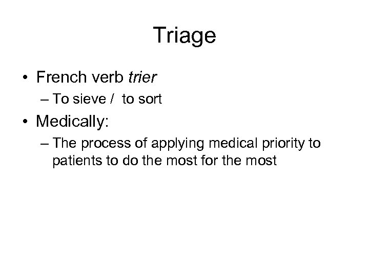 Triage • French verb trier – To sieve / to sort • Medically: –