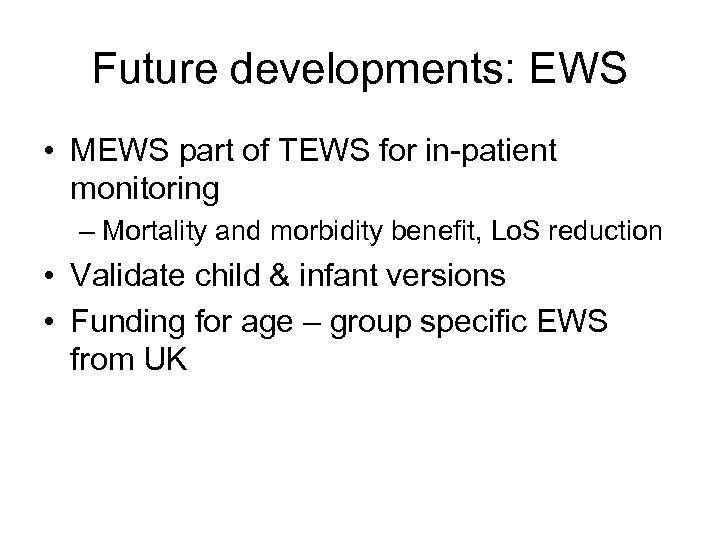 Future developments: EWS • MEWS part of TEWS for in-patient monitoring – Mortality and