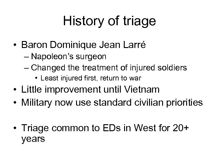 History of triage • Baron Dominique Jean Larré – Napoleon’s surgeon – Changed the