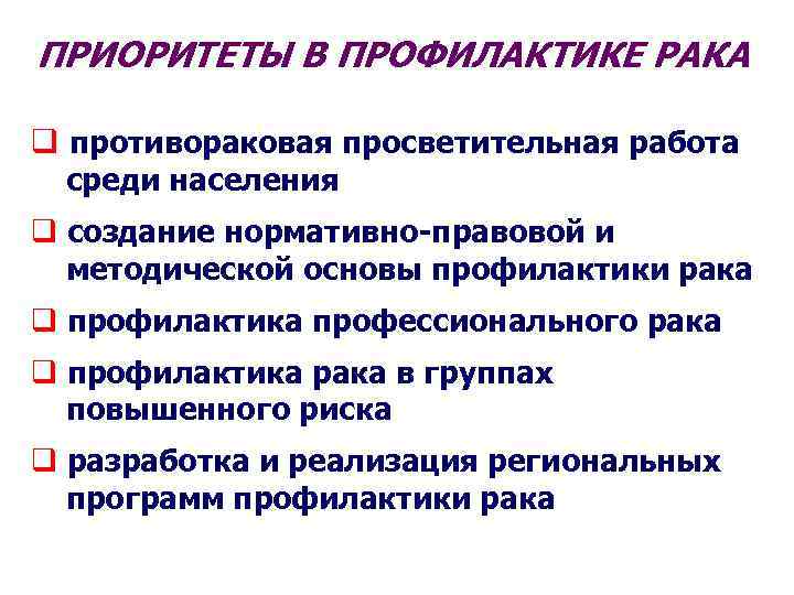 ПРИОРИТЕТЫ В ПРОФИЛАКТИКЕ РАКА q противораковая просветительная работа среди населения q создание нормативно-правовой и