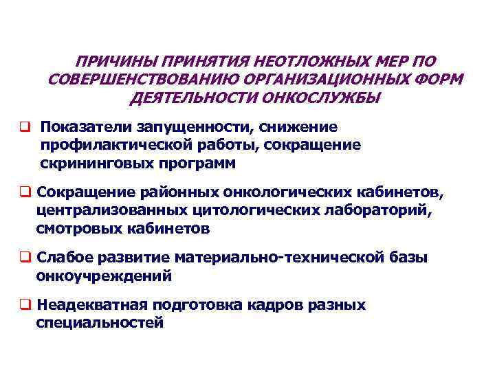 ПРИЧИНЫ ПРИНЯТИЯ НЕОТЛОЖНЫХ МЕР ПО СОВЕРШЕНСТВОВАНИЮ ОРГАНИЗАЦИОННЫХ ФОРМ ДЕЯТЕЛЬНОСТИ ОНКОСЛУЖБЫ q Показатели запущенности, снижение