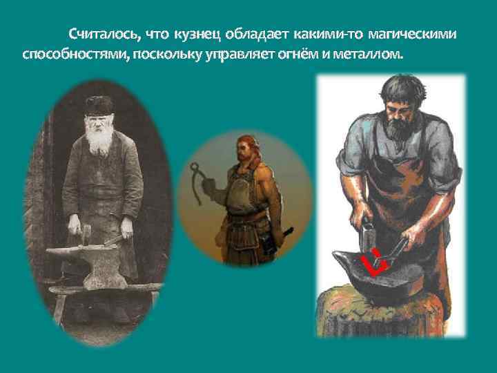  Считалось, что кузнец обладает какими-то магическими способностями, поскольку управляет огнём и металлом. 