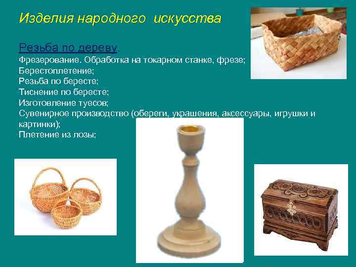 Изделия народного искусства Резьба по дереву. Фрезерование. Обработка на токарном станке, фрезе; Берестоплетение; Резьба