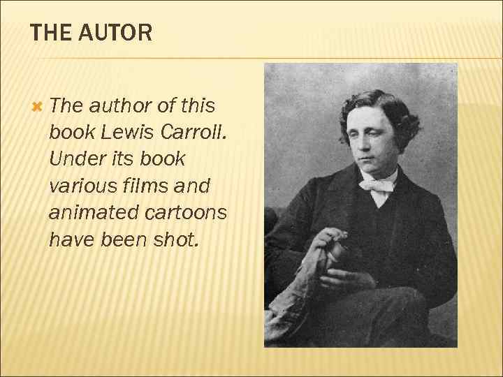 THE AUTOR The author of this book Lewis Carroll. Under its book various films
