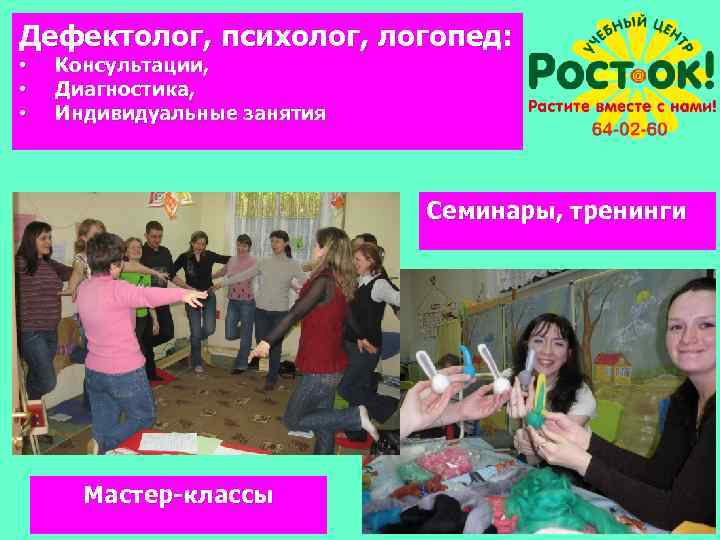 Дефектолог, психолог, логопед: • • • Консультации, Диагностика, Индивидуальные занятия Семинары, тренинги Мастер-классы 