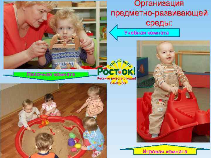 Организация предметно-развивающей среды: Учебная комната Песочная комната Игровая комната 