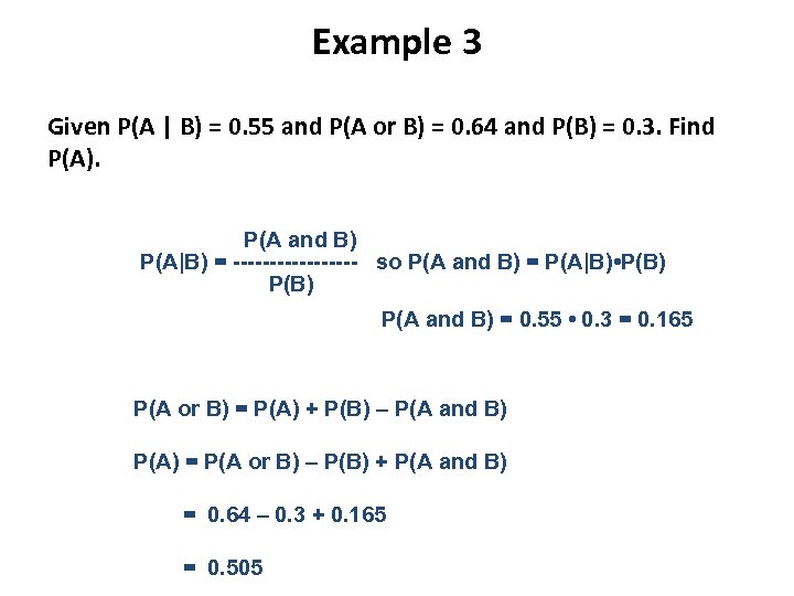 Example 3 Given P(A | B) = 0. 55 and P(A or B) =