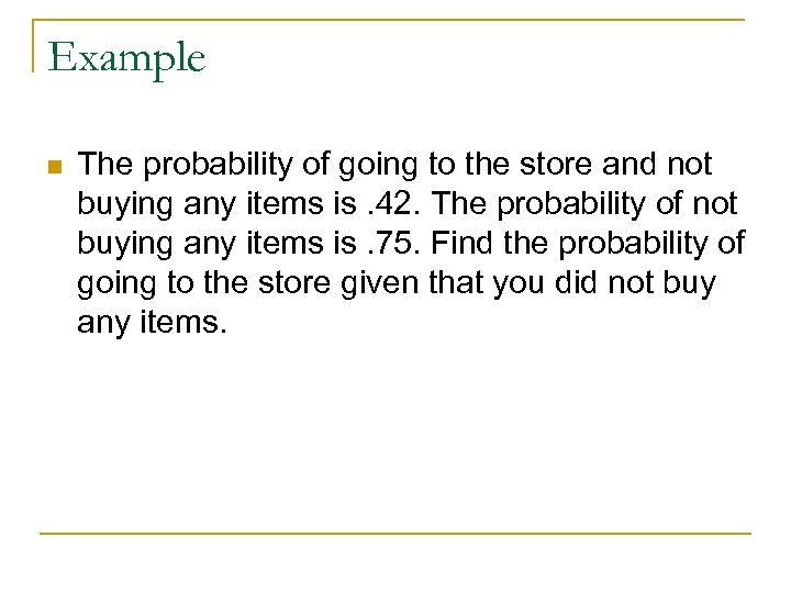 Example n The probability of going to the store and not buying any items