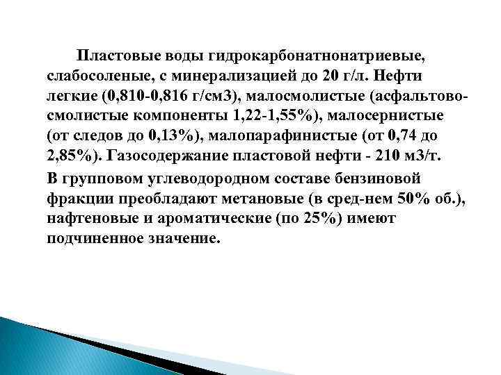 Пластовые воды гидрокарбонатнонатриевые, слабосоленые, с минерализацией до 20 г/л. Нефти легкие (0, 810 0,