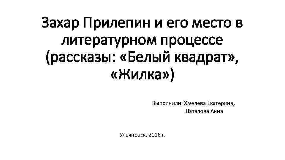 Захар Прилепин и его место в литературном процессе (рассказы: «Белый квадрат» , «Жилка» )