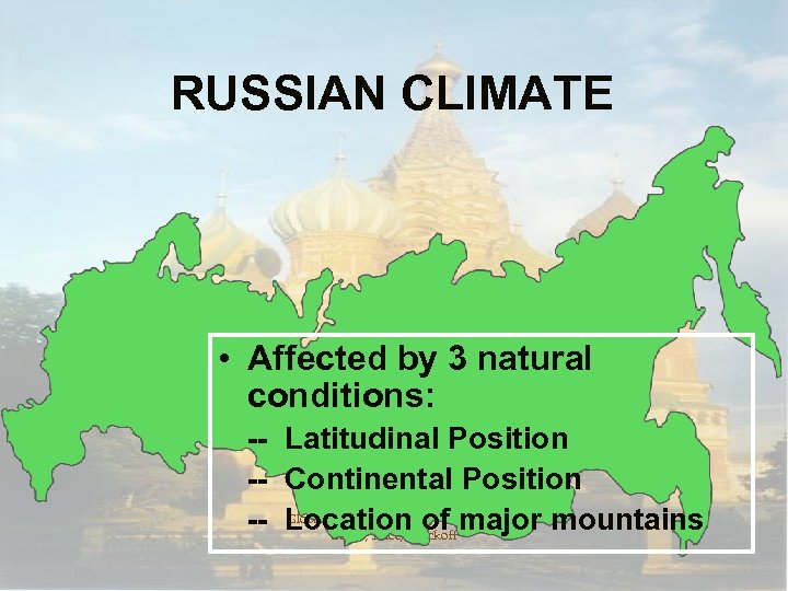 RUSSIAN CLIMATE • Affected by 3 natural conditions: -- Latitudinal Position -- Continental Position