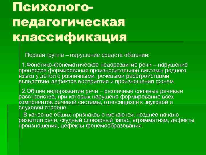 Психологопедагогическая классификация Первая группа – нарушение средств общения: 1. Фонетико фонематическое недоразвитие речи –