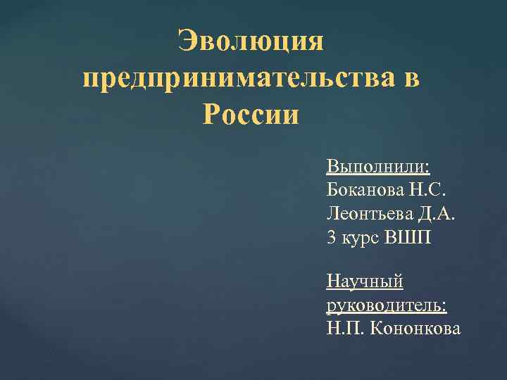 Эволюция предпринимательства в России Выполнили: Боканова Н. С. Леонтьева Д. А. 3 курс ВШП