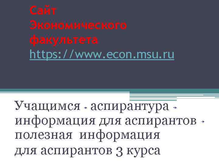 Сайт Экономического факультета https: //www. econ. msu. ru Учащимся аспирантура информация для аспирантов полезная