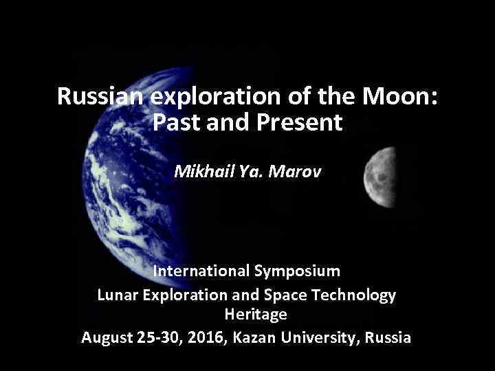 Russian exploration of the Moon: Past and Present Mikhail Ya. Marov International Symposium Lunar