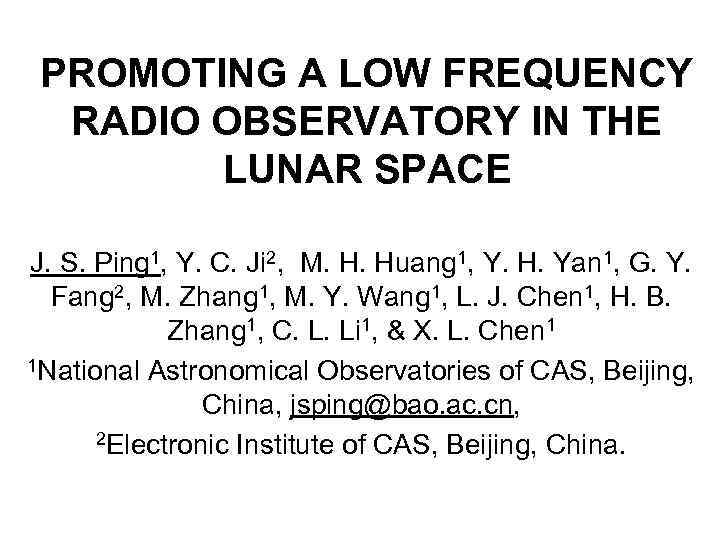 PROMOTING A LOW FREQUENCY RADIO OBSERVATORY IN THE LUNAR SPACE J. S. Ping 1,