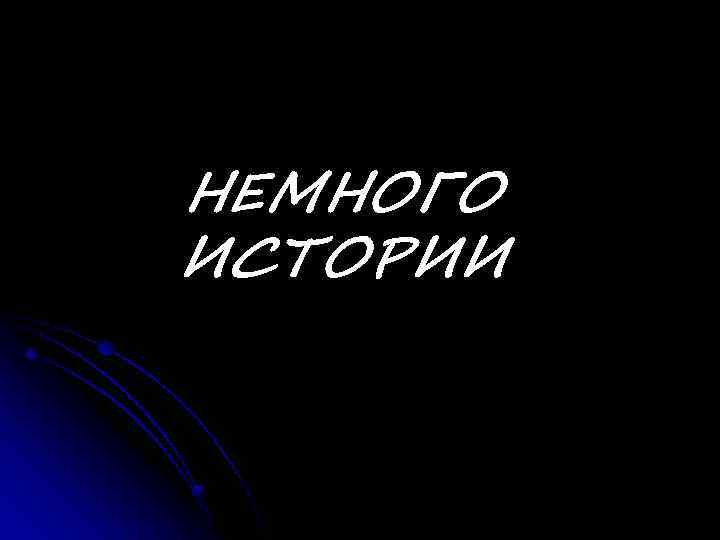 НЕМНОГО ИСТОРИИ 