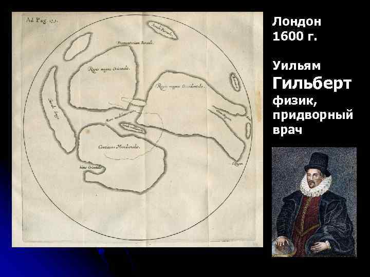 Лондон 1600 г. Уильям Гильберт физик, придворный врач 