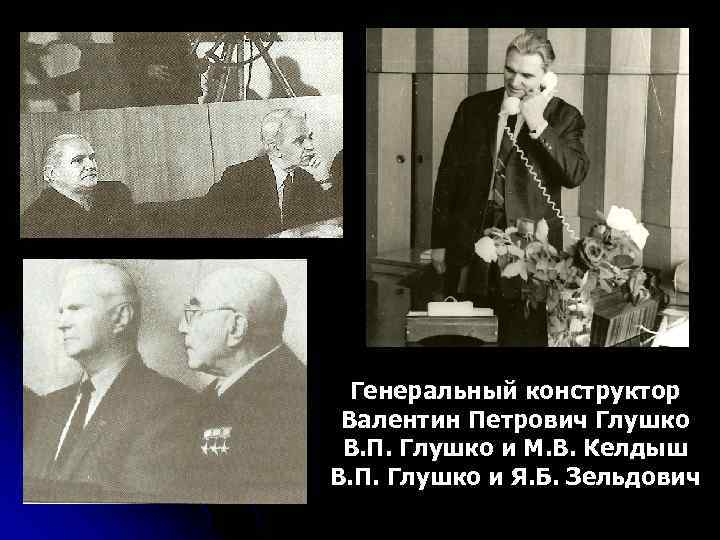 Генеральный конструктор Валентин Петрович Глушко В. П. Глушко и М. В. Келдыш В. П.