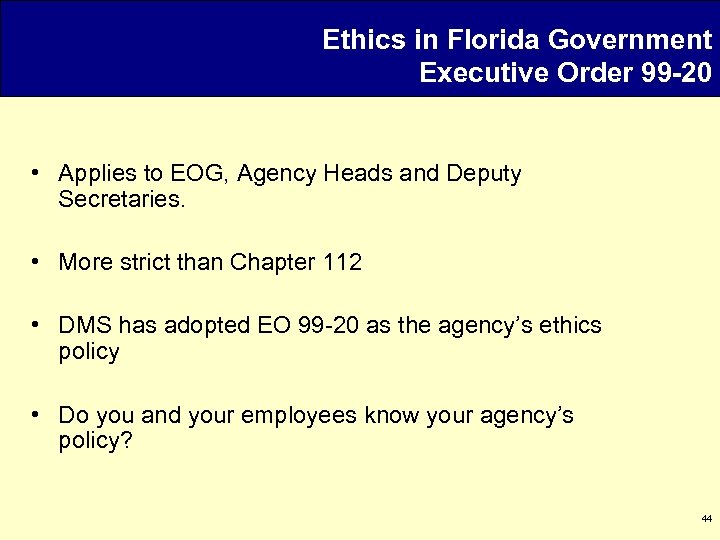 Ethics in Florida Government Executive Order 99 -20 • Applies to EOG, Agency Heads