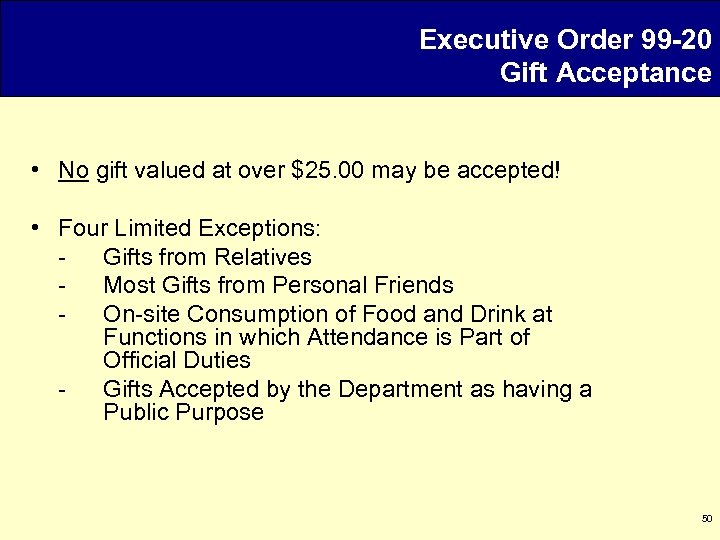 Executive Order 99 -20 Gift Acceptance • No gift valued at over $25. 00