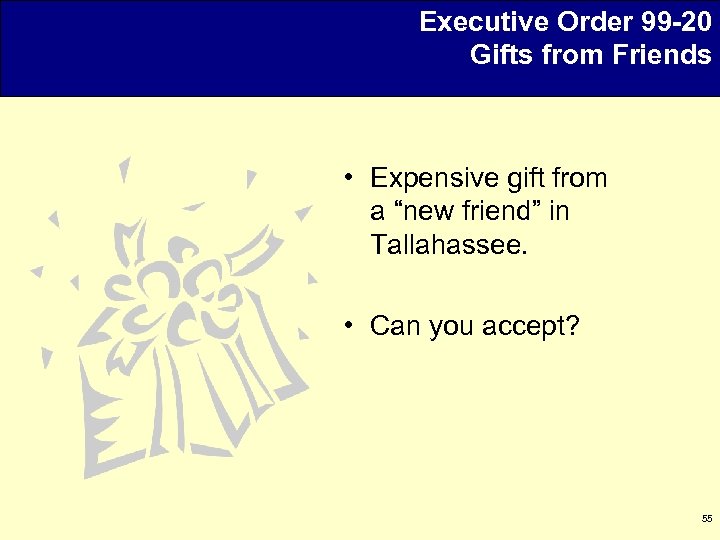 Executive Order 99 -20 Gifts from Friends • Expensive gift from a “new friend”