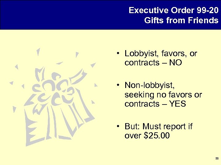 Executive Order 99 -20 Gifts from Friends • Lobbyist, favors, or contracts – NO