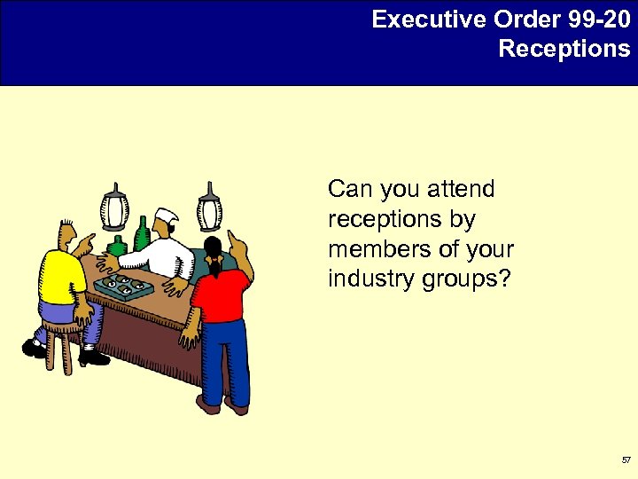 Executive Order 99 -20 Receptions Can you attend receptions by members of your industry