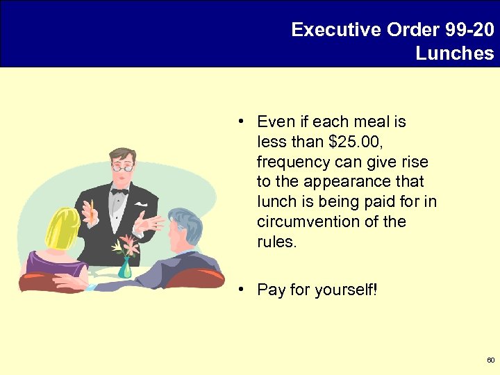 Executive Order 99 -20 Lunches • Even if each meal is less than $25.