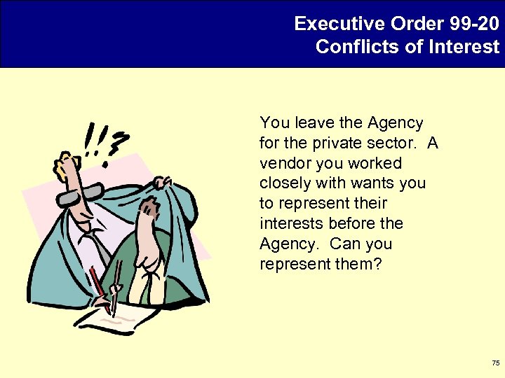 Executive Order 99 -20 Conflicts of Interest You leave the Agency for the private