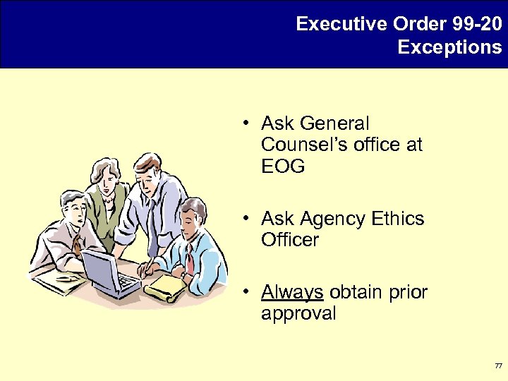 Executive Order 99 -20 Exceptions • Ask General Counsel’s office at EOG • Ask