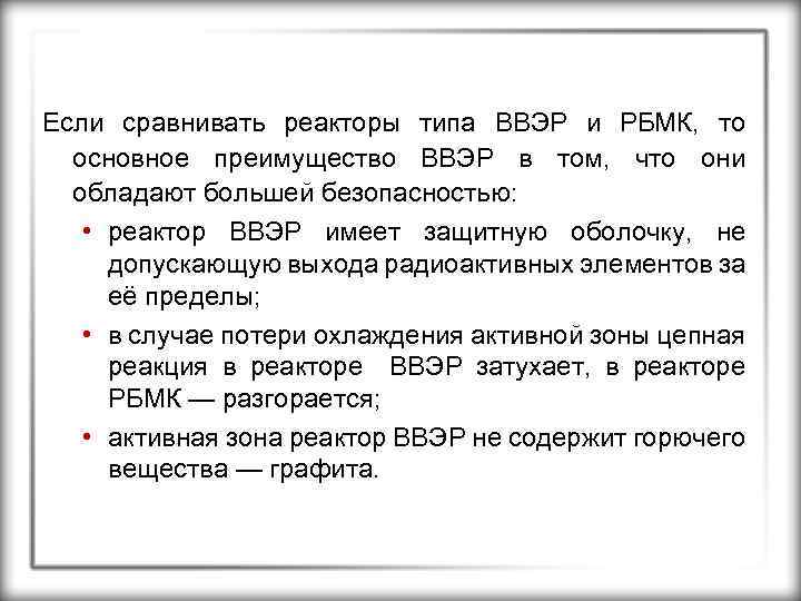 Если сравнивать реакторы типа ВВЭР и РБМК, то основное преимущество ВВЭР в том, что
