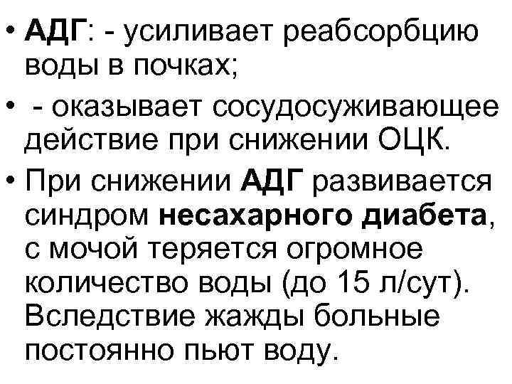  • АДГ: усиливает реабсорбцию воды в почках; • оказывает сосудосуживающее действие при снижении