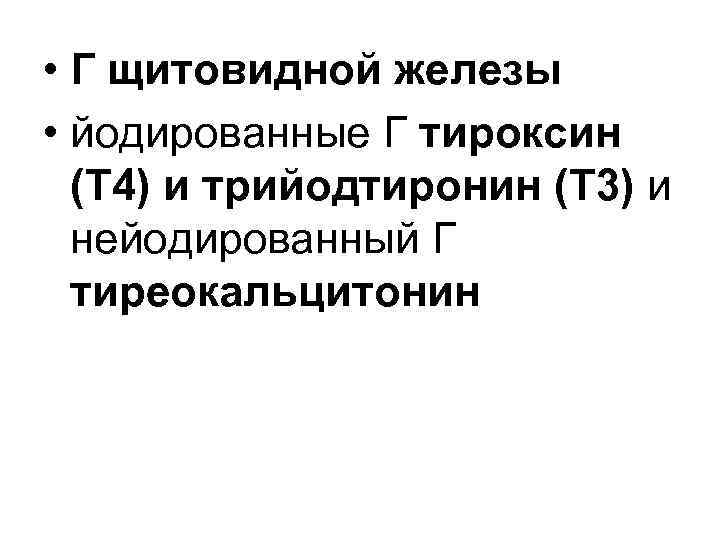  • Г щитовидной железы • йодированные Г тироксин (Т 4) и трийодтиронин (Т