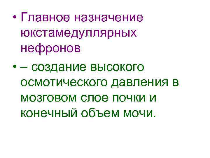  • Главное назначение юкстамедуллярных нефронов • – создание высокого осмотического давления в мозговом