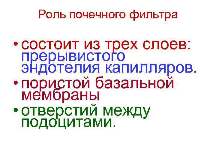 Роль почечного фильтра • состоит из трех слоев: прерывистого эндотелия капилляров. • пористой базальной
