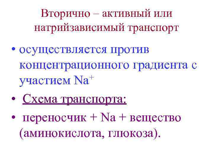 Вторично – активный или натрийзависимый транспорт • осуществляется против концентрационного градиента с участием Na+