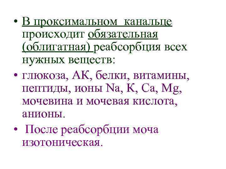  • В проксимальном канальце происходит обязательная (облигатная) реабсорбция всех нужных веществ: • глюкоза,