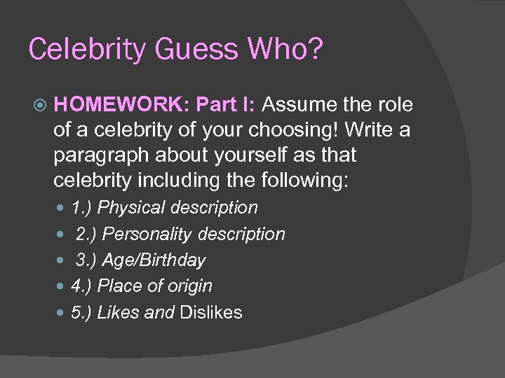 Celebrity Guess Who? HOMEWORK: Part I: Assume the role of a celebrity of your