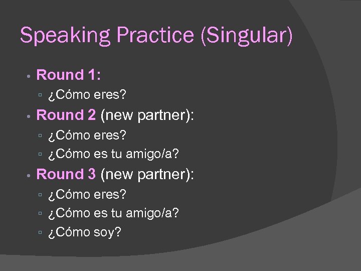 Speaking Practice (Singular) • Round 1: ▫ ¿Cómo eres? • Round 2 (new partner):