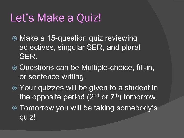 Let’s Make a Quiz! Make a 15 -question quiz reviewing adjectives, singular SER, and