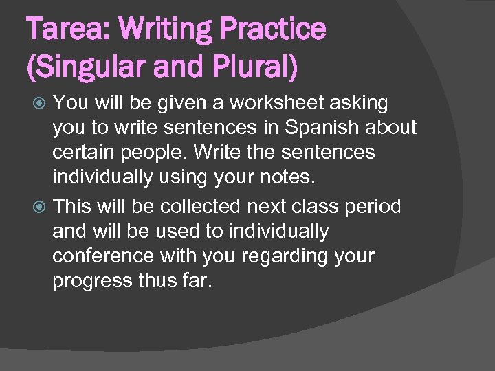 Tarea: Writing Practice (Singular and Plural) You will be given a worksheet asking you
